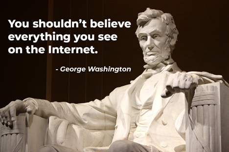 A picture of Abraham Lincoln quoting George Washington saying, "You shouldn't believe everything you see on the Internet."